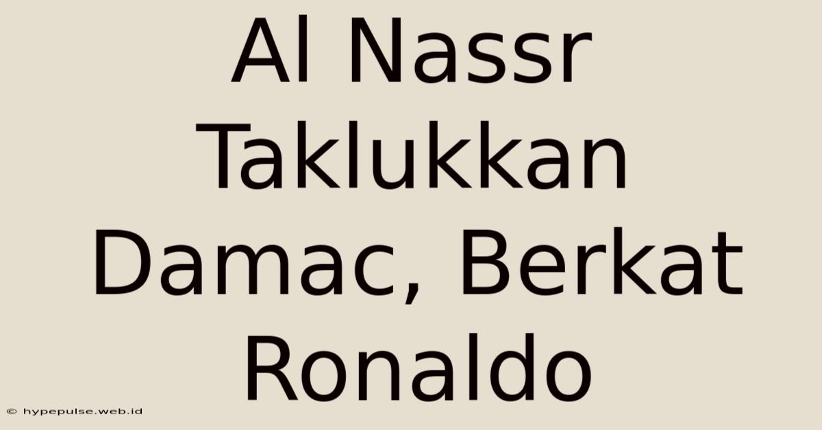 Al Nassr Taklukkan Damac, Berkat Ronaldo