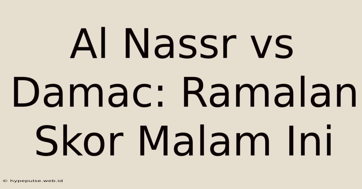 Al Nassr Vs Damac: Ramalan Skor Malam Ini