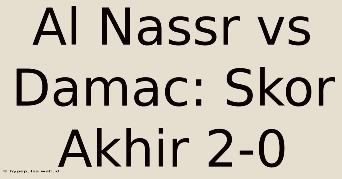 Al Nassr Vs Damac: Skor Akhir 2-0