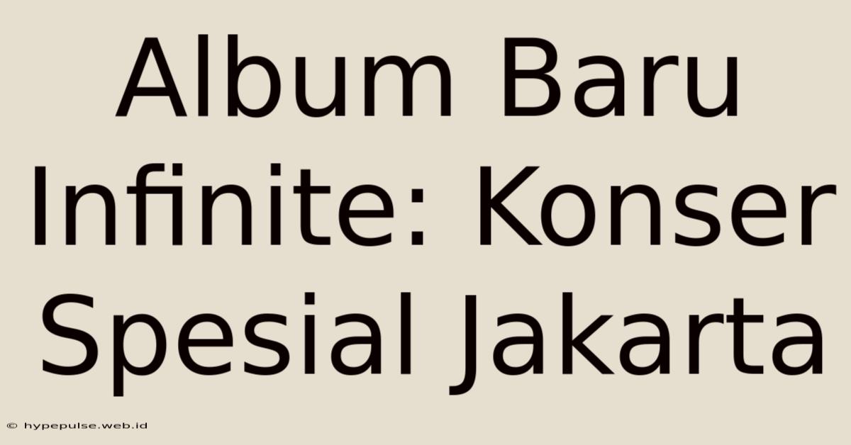 Album Baru Infinite: Konser Spesial Jakarta