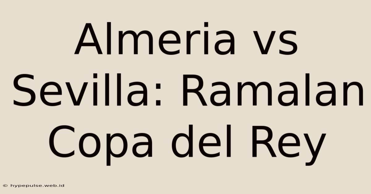 Almeria Vs Sevilla: Ramalan Copa Del Rey