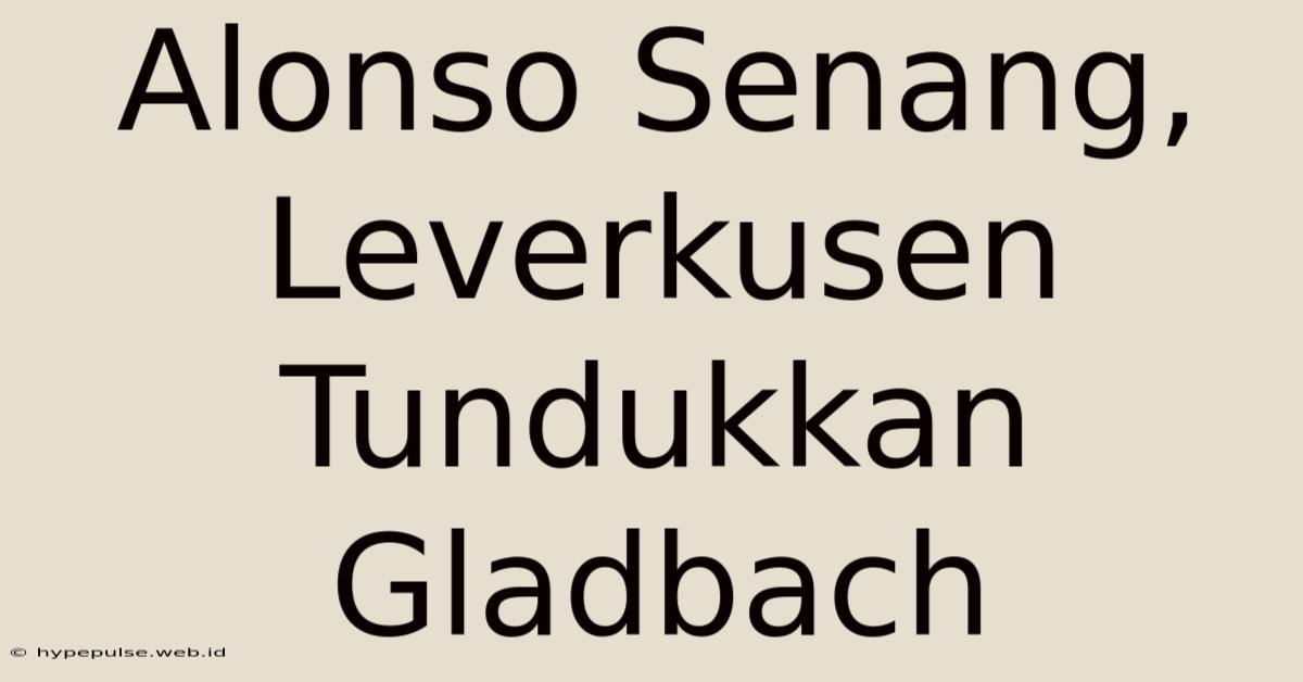 Alonso Senang, Leverkusen Tundukkan Gladbach