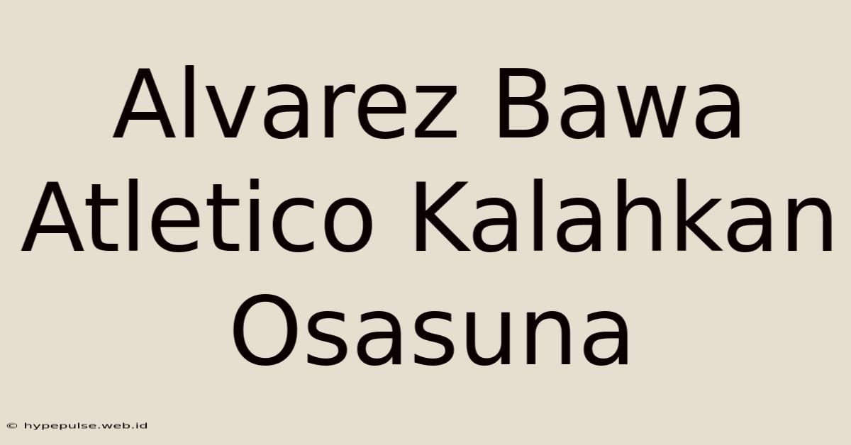 Alvarez Bawa Atletico Kalahkan Osasuna