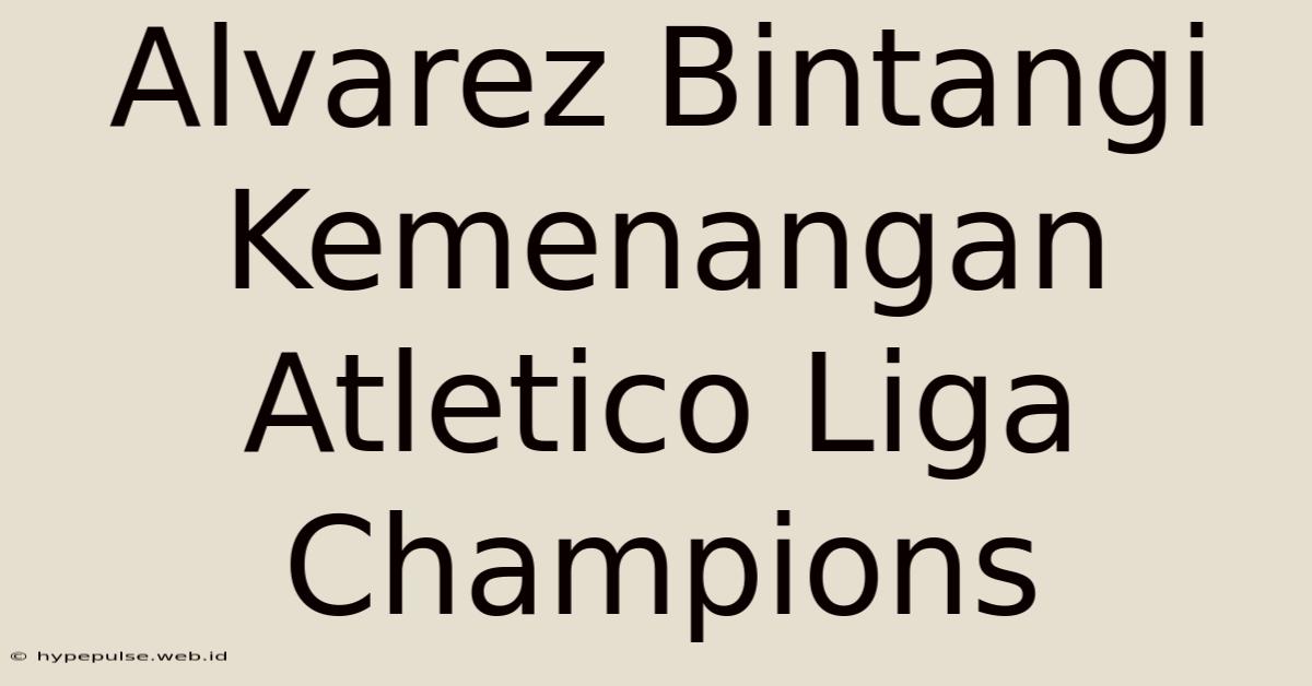 Alvarez Bintangi Kemenangan Atletico Liga Champions