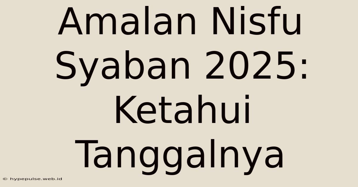 Amalan Nisfu Syaban 2025: Ketahui Tanggalnya