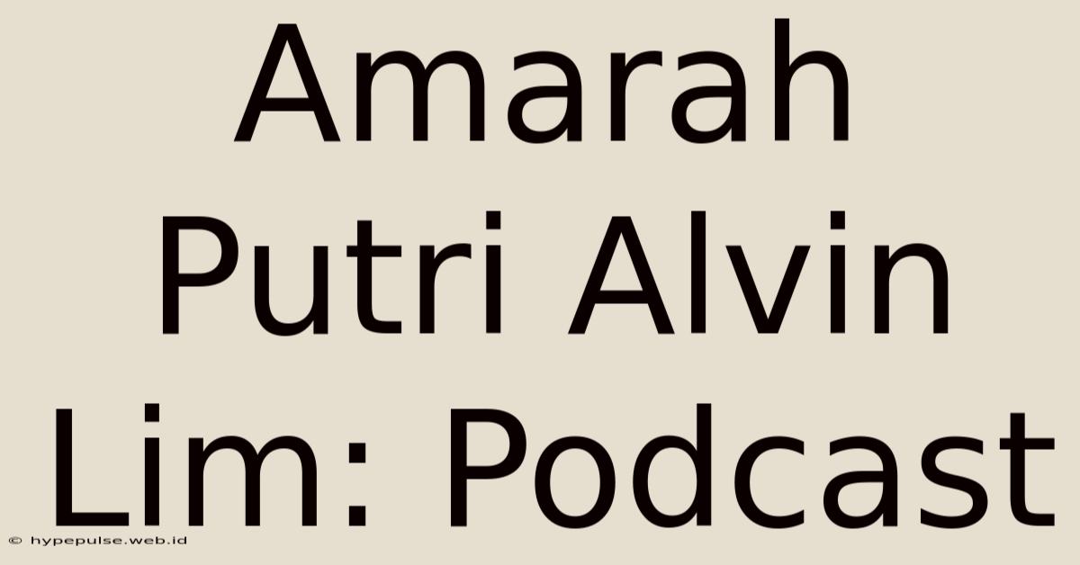 Amarah Putri Alvin Lim: Podcast