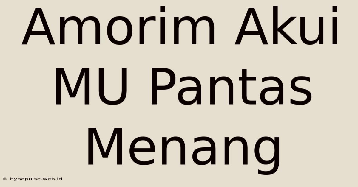 Amorim Akui MU Pantas Menang