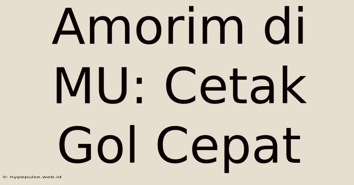 Amorim Di MU: Cetak Gol Cepat