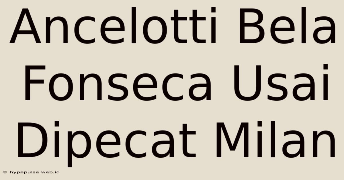 Ancelotti Bela Fonseca Usai Dipecat Milan