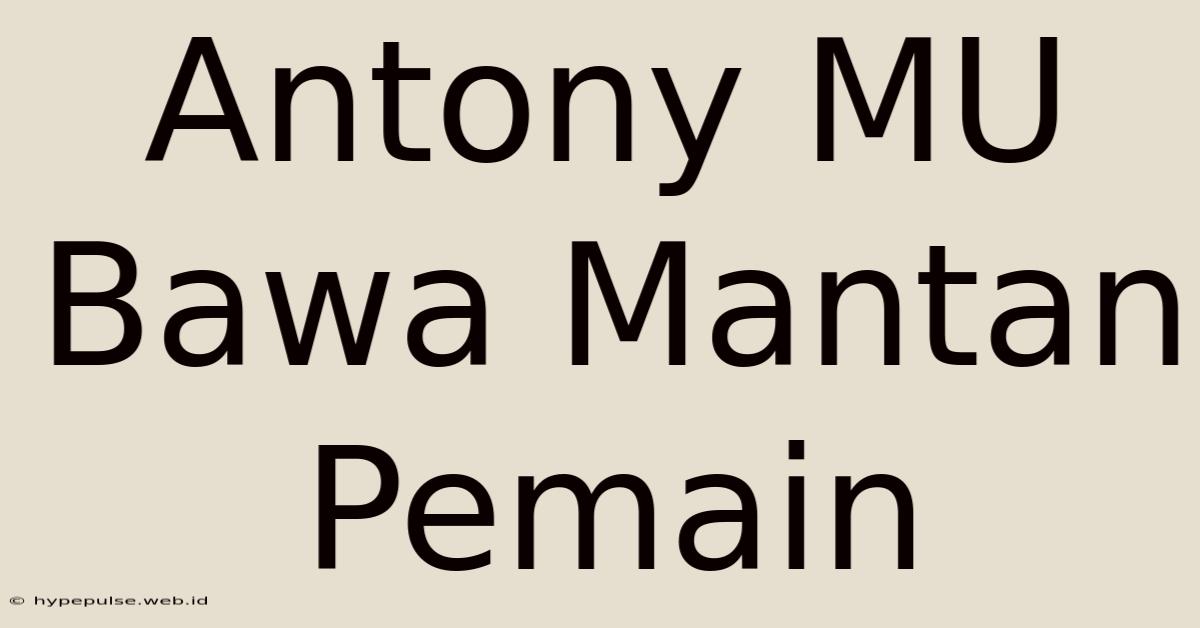 Antony MU Bawa Mantan Pemain