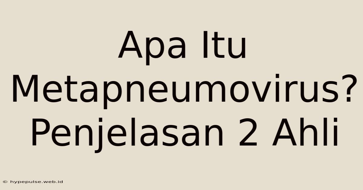 Apa Itu Metapneumovirus?  Penjelasan 2 Ahli