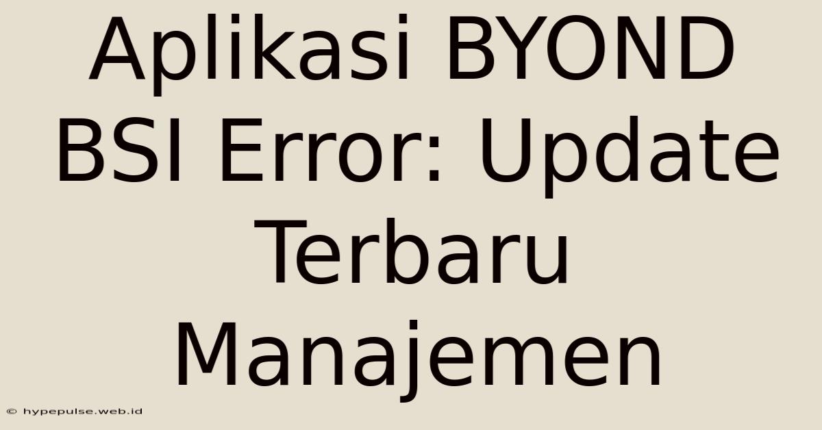 Aplikasi BYOND BSI Error: Update Terbaru Manajemen