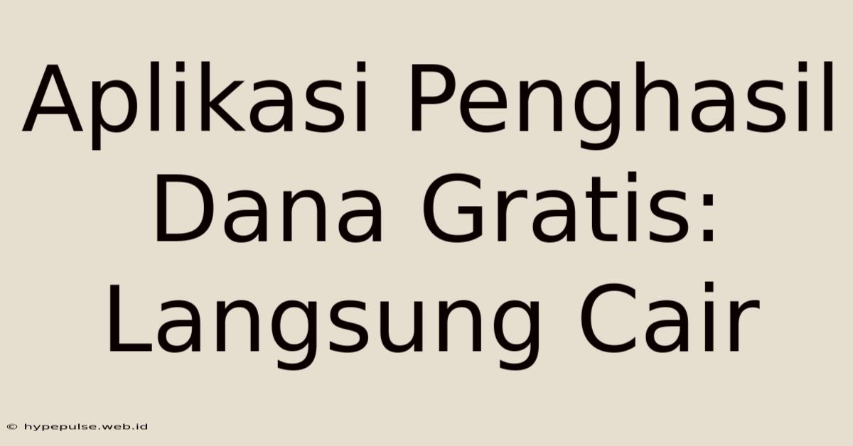 Aplikasi Penghasil Dana Gratis: Langsung Cair