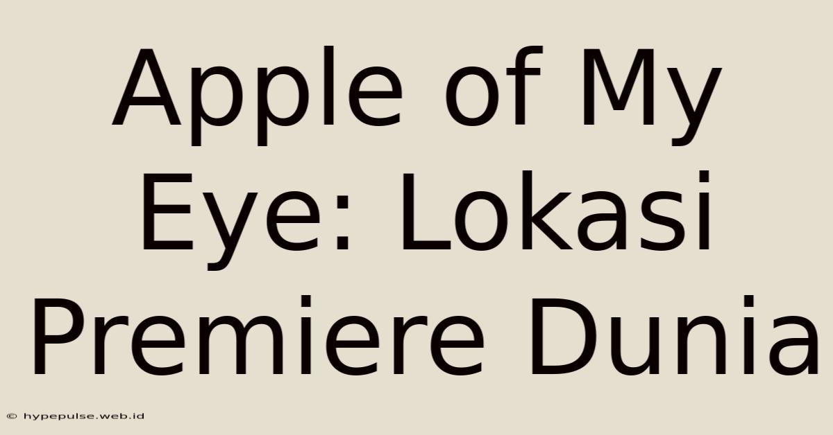 Apple Of My Eye: Lokasi Premiere Dunia