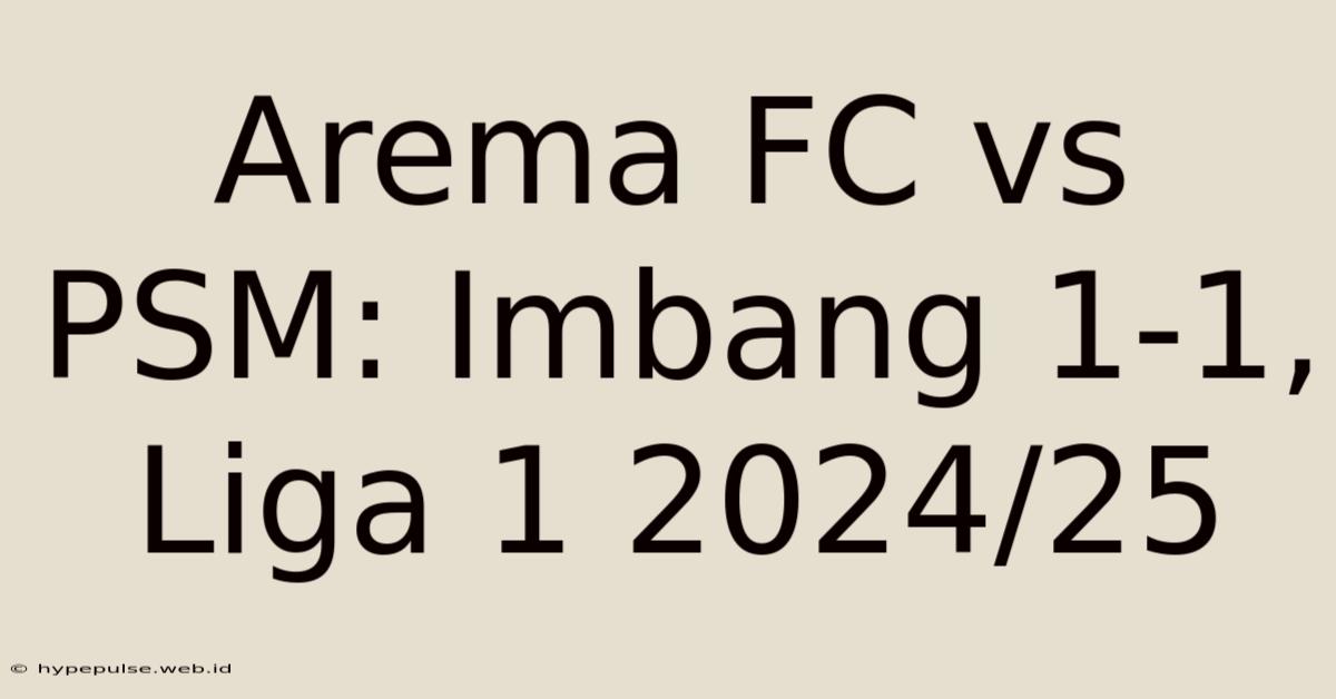 Arema FC Vs PSM: Imbang 1-1, Liga 1 2024/25