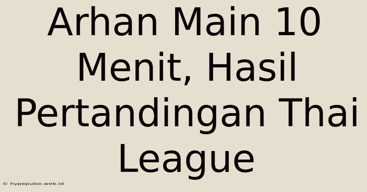 Arhan Main 10 Menit, Hasil Pertandingan Thai League