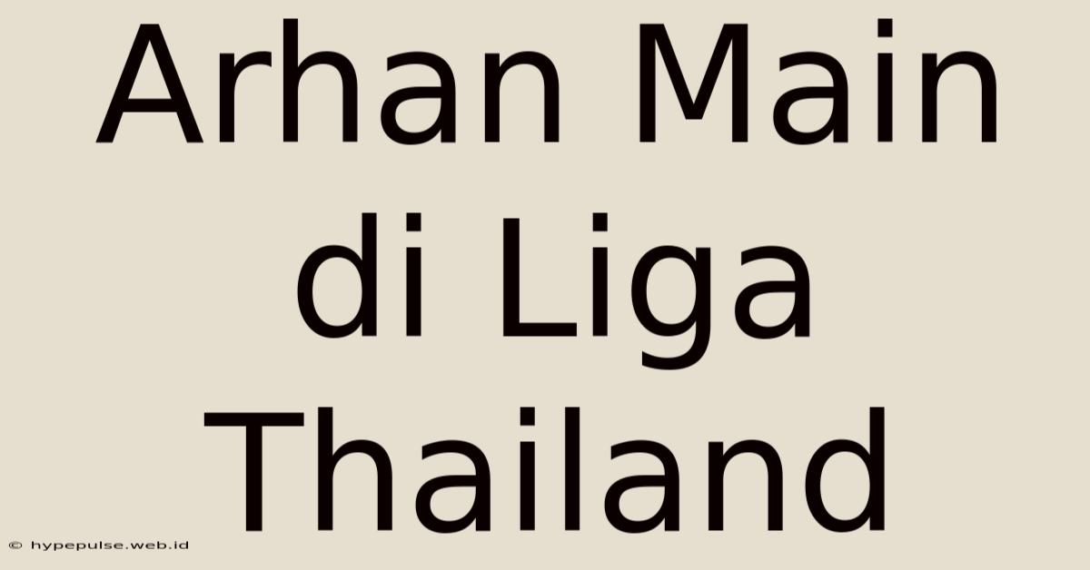 Arhan Main Di Liga Thailand