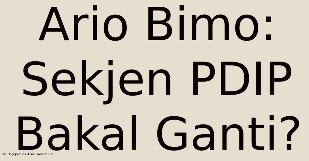 Ario Bimo: Sekjen PDIP Bakal Ganti?