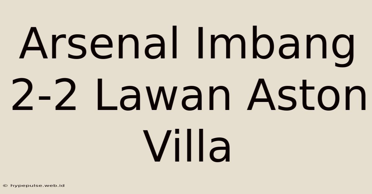 Arsenal Imbang 2-2 Lawan Aston Villa