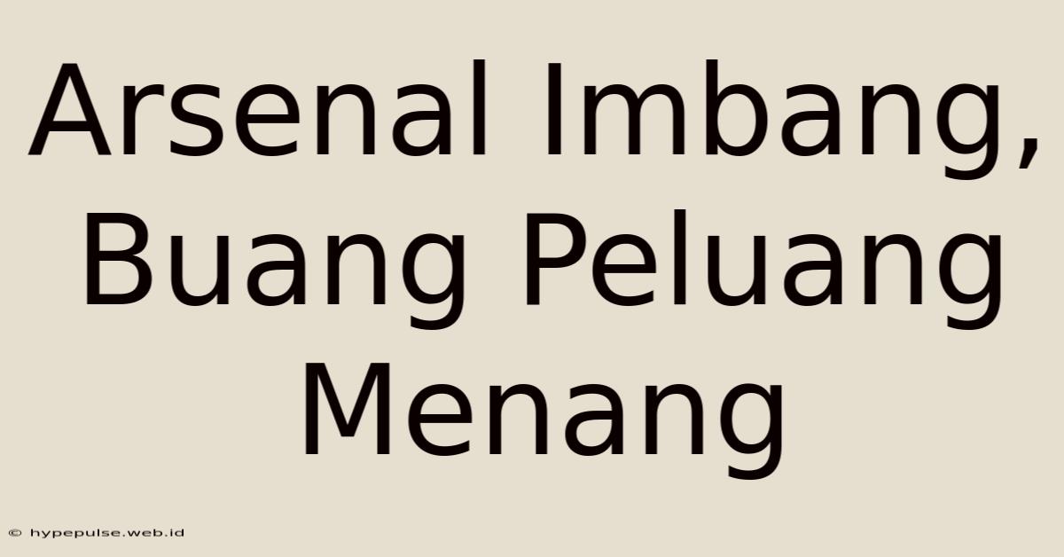 Arsenal Imbang, Buang Peluang Menang