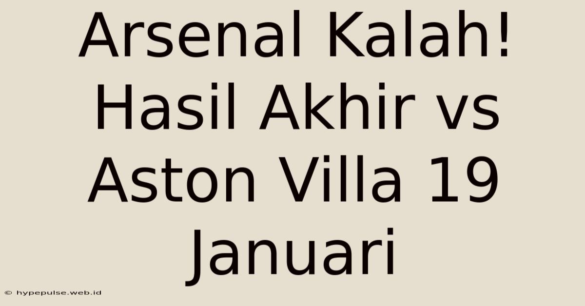 Arsenal Kalah! Hasil Akhir Vs Aston Villa 19 Januari