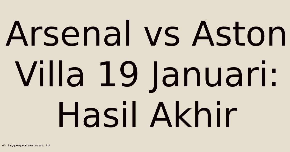 Arsenal Vs Aston Villa 19 Januari: Hasil Akhir