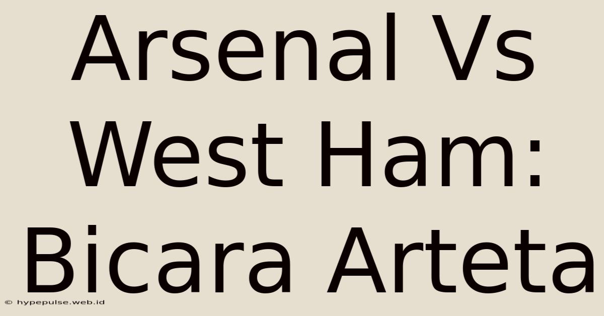 Arsenal Vs West Ham: Bicara Arteta