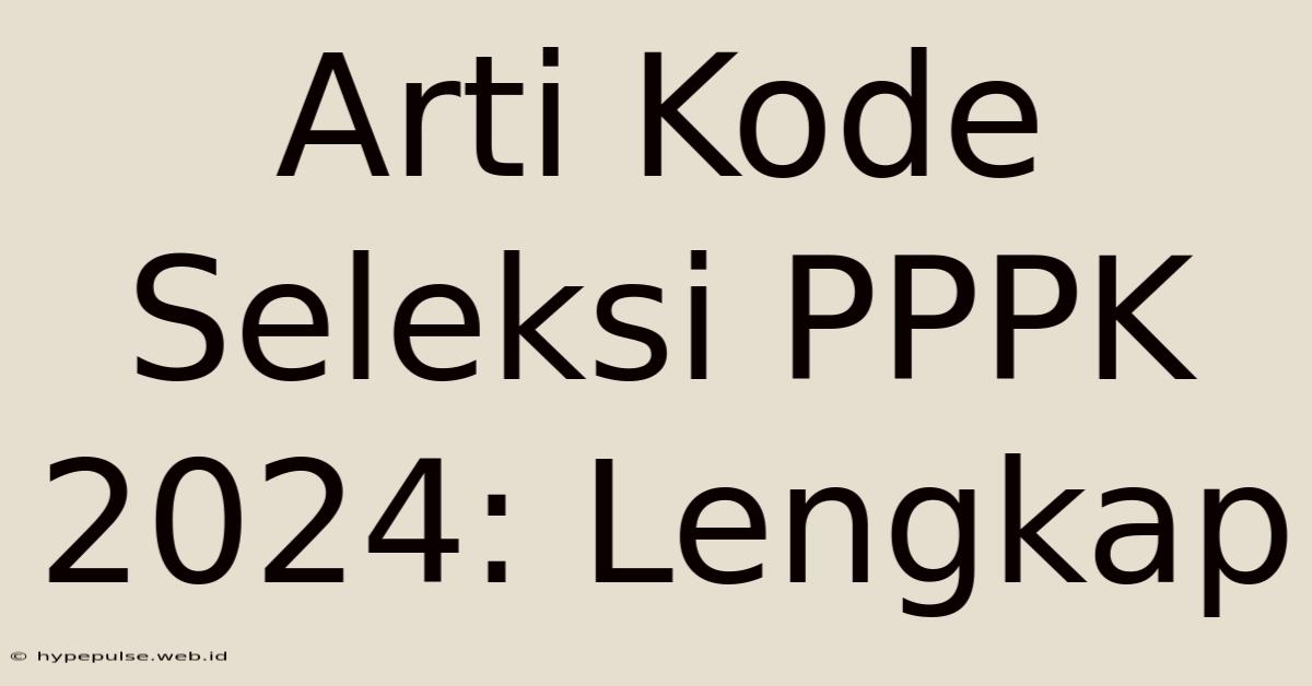 Arti Kode Seleksi PPPK 2024: Lengkap