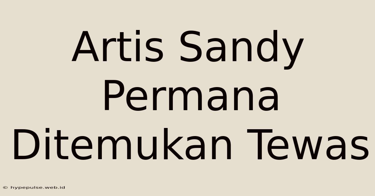 Artis Sandy Permana Ditemukan Tewas