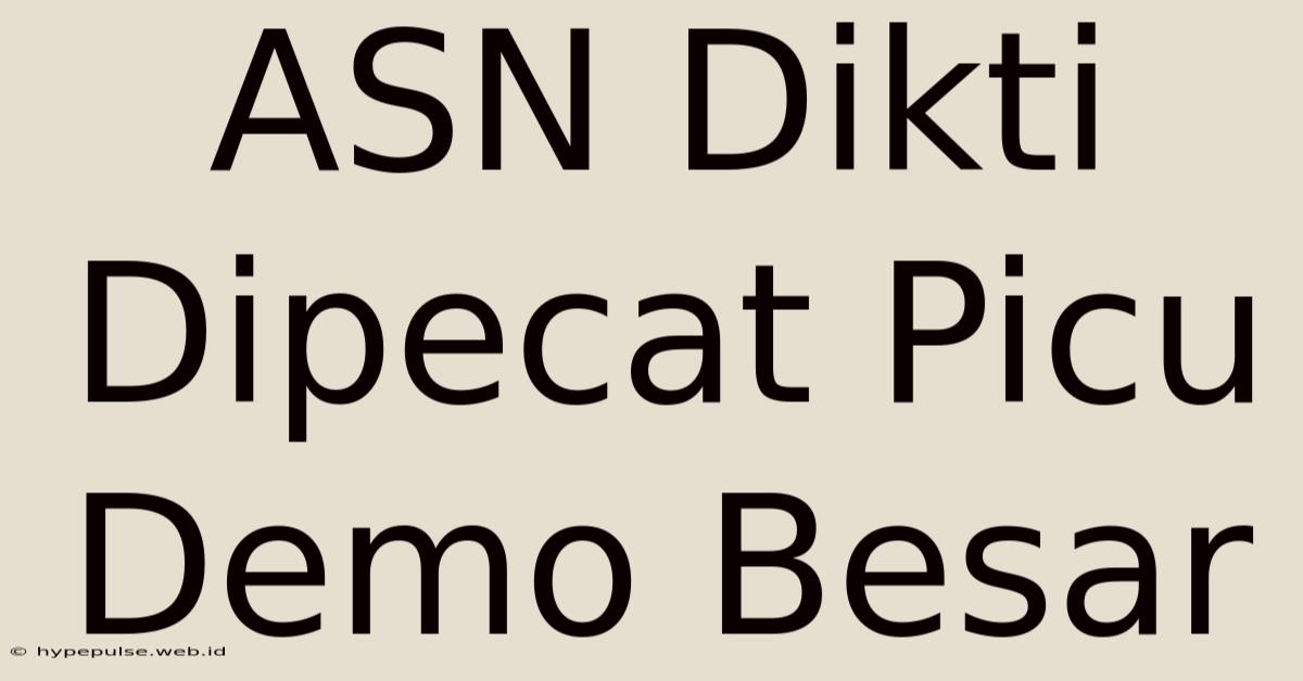 ASN Dikti Dipecat Picu Demo Besar