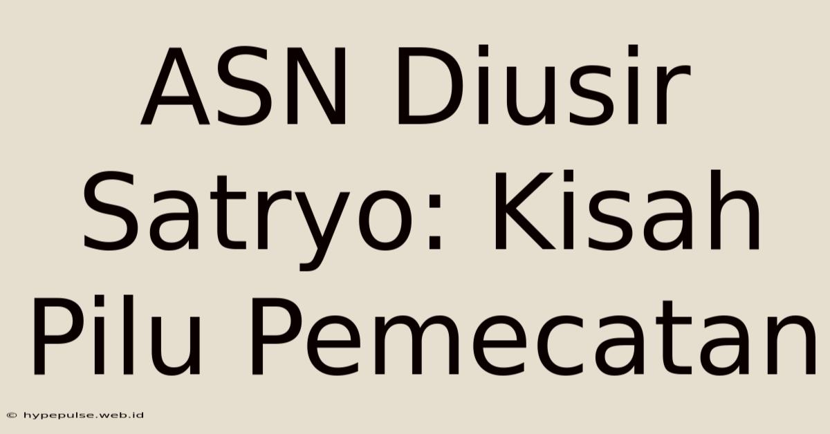 ASN Diusir Satryo: Kisah Pilu Pemecatan