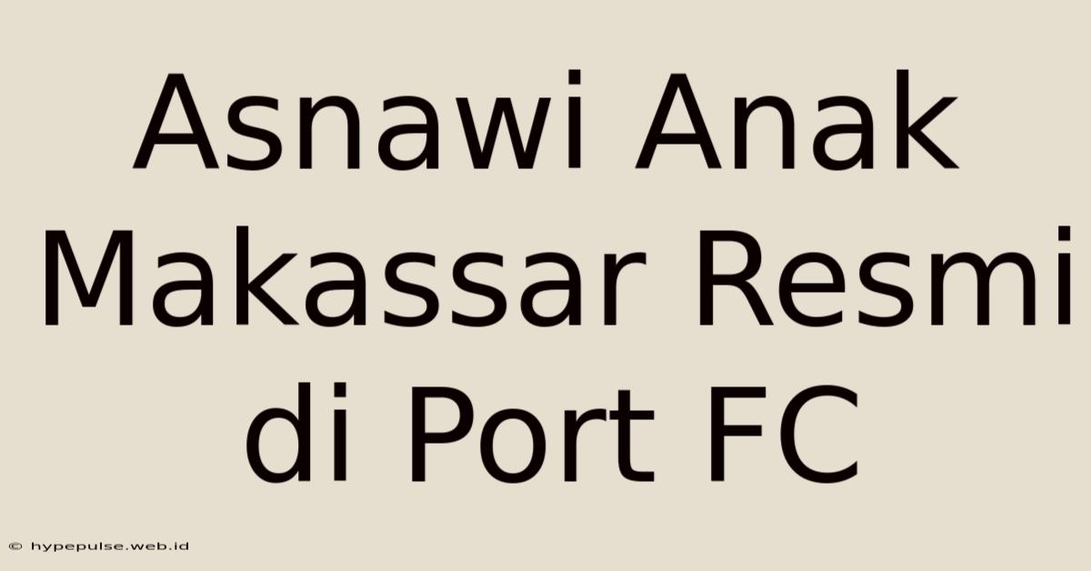 Asnawi Anak Makassar Resmi Di Port FC