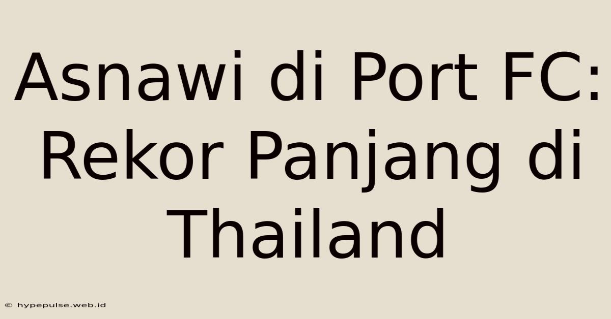 Asnawi Di Port FC: Rekor Panjang Di Thailand