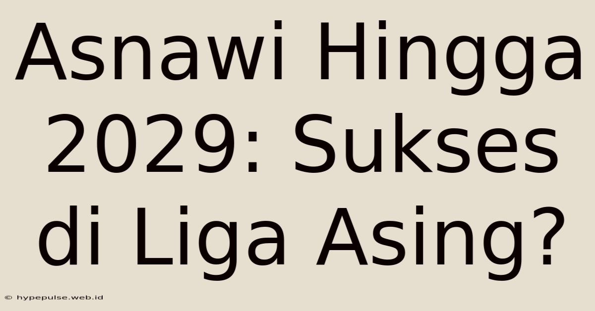 Asnawi Hingga 2029: Sukses Di Liga Asing?