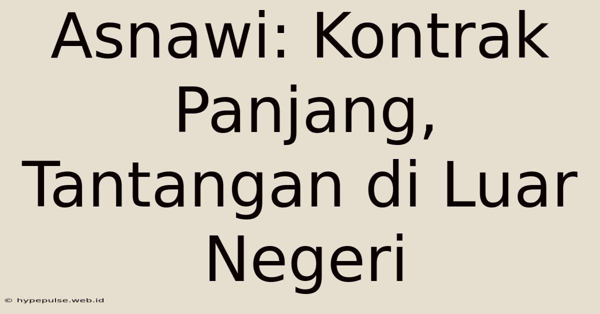 Asnawi: Kontrak Panjang, Tantangan Di Luar Negeri