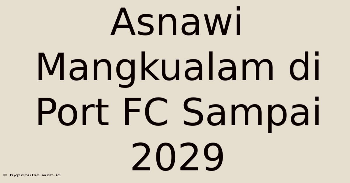 Asnawi Mangkualam Di Port FC Sampai 2029