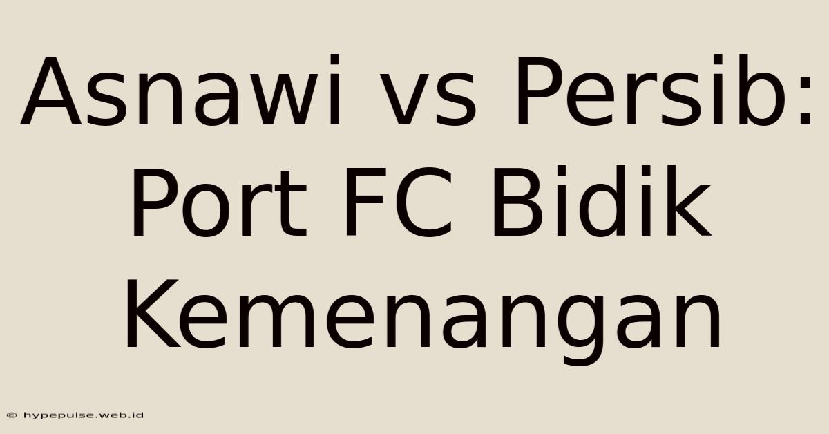 Asnawi Vs Persib: Port FC Bidik Kemenangan