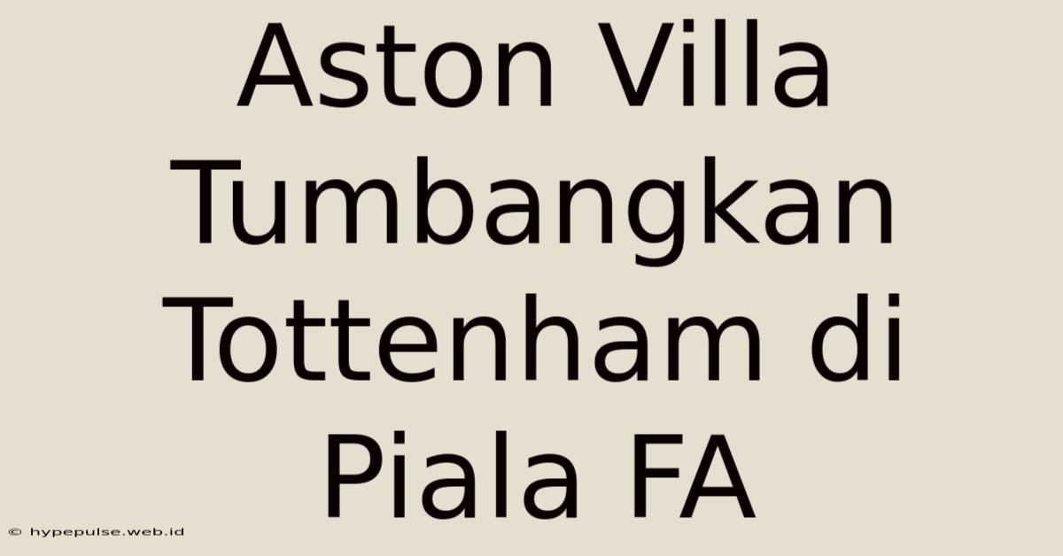 Aston Villa Tumbangkan Tottenham Di Piala FA