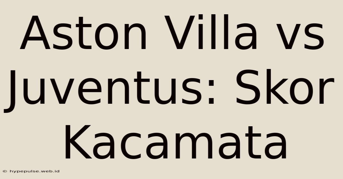 Aston Villa Vs Juventus: Skor Kacamata