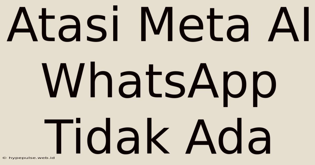 Atasi Meta AI WhatsApp Tidak Ada