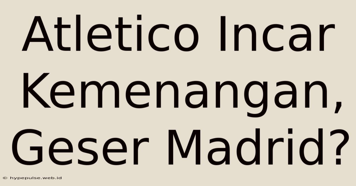 Atletico Incar Kemenangan, Geser Madrid?