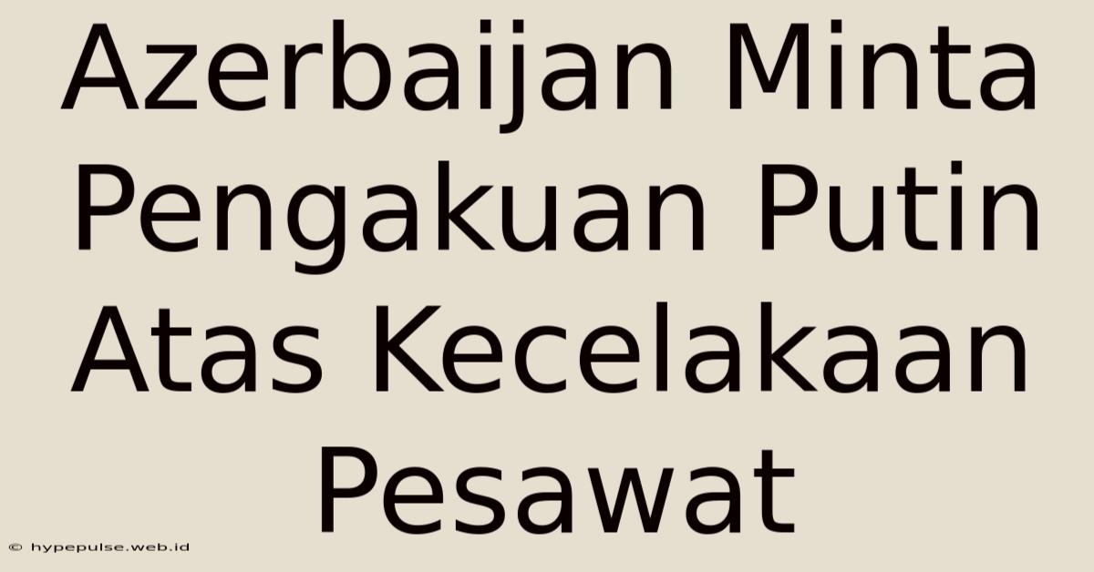 Azerbaijan Minta Pengakuan Putin Atas Kecelakaan Pesawat