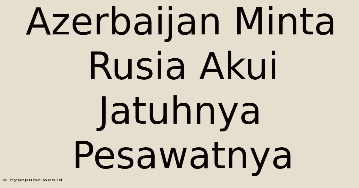 Azerbaijan Minta Rusia Akui Jatuhnya Pesawatnya