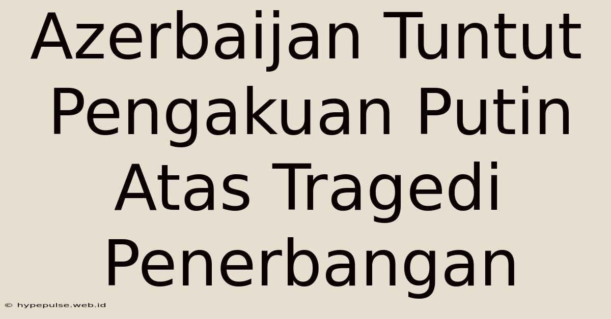 Azerbaijan Tuntut Pengakuan Putin Atas Tragedi Penerbangan