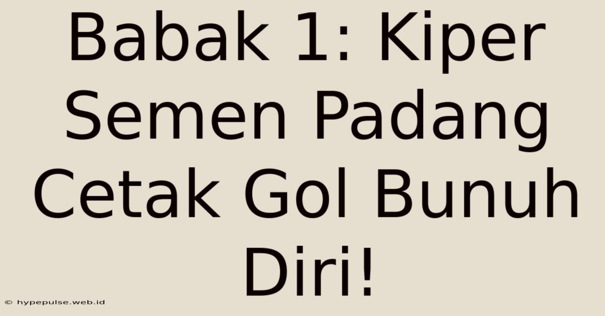 Babak 1: Kiper Semen Padang Cetak Gol Bunuh Diri!