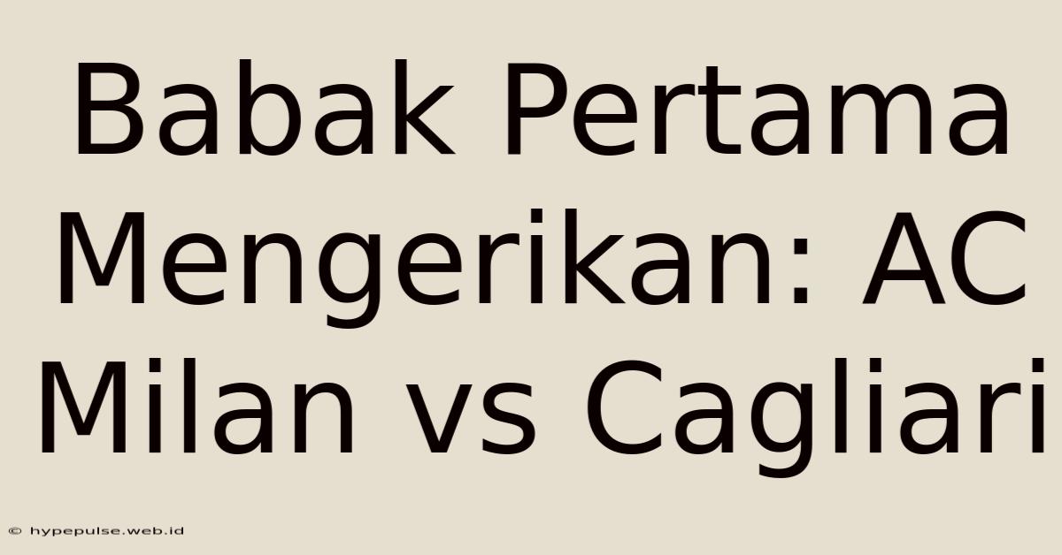 Babak Pertama Mengerikan: AC Milan Vs Cagliari