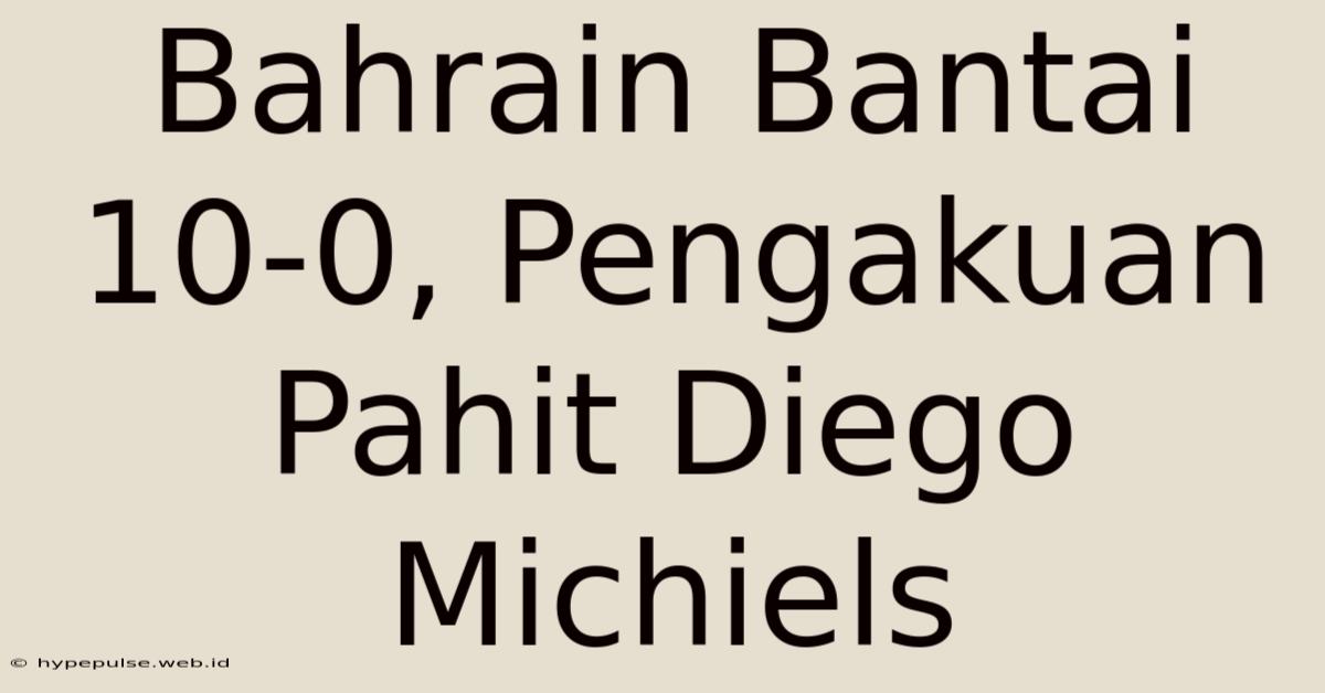 Bahrain Bantai 10-0, Pengakuan Pahit Diego Michiels