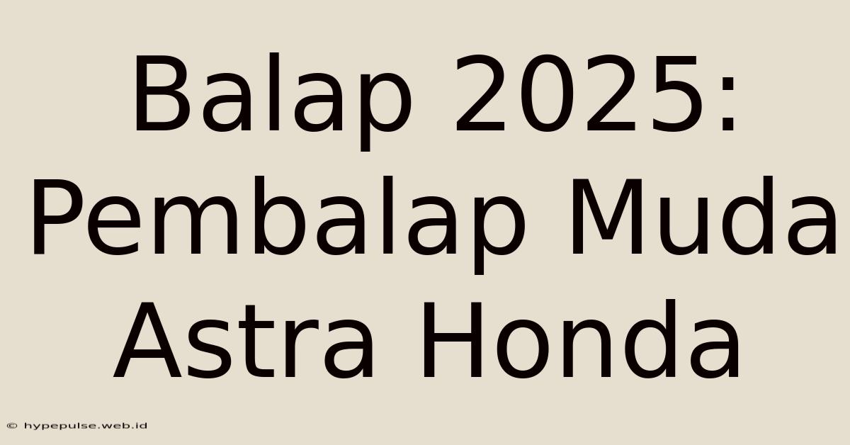 Balap 2025: Pembalap Muda Astra Honda