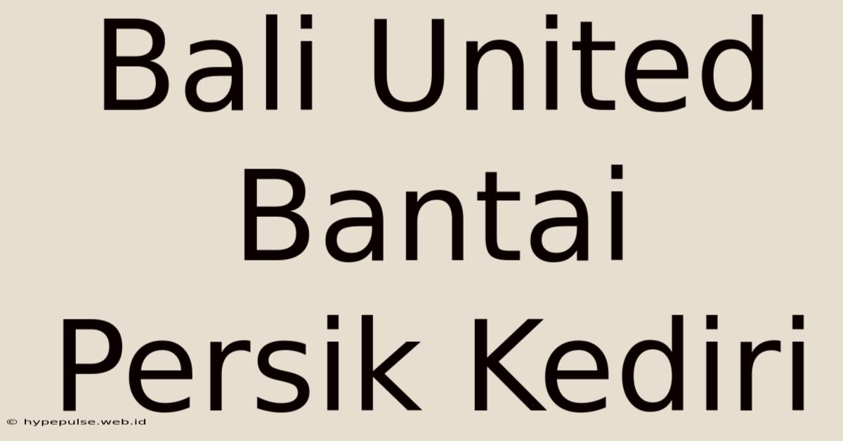 Bali United Bantai Persik Kediri