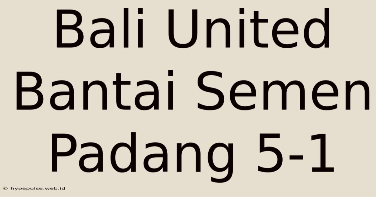 Bali United Bantai Semen Padang 5-1